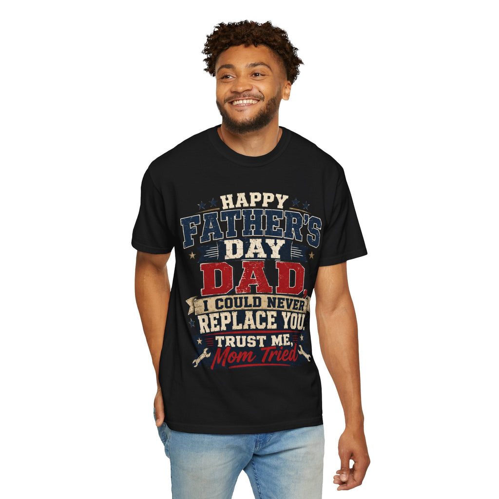Dad T-Shirt — "I Could Never Replace You, Trust Me Mom Tried" Funny Father’s Day Tee - Grace & Grit Boutique