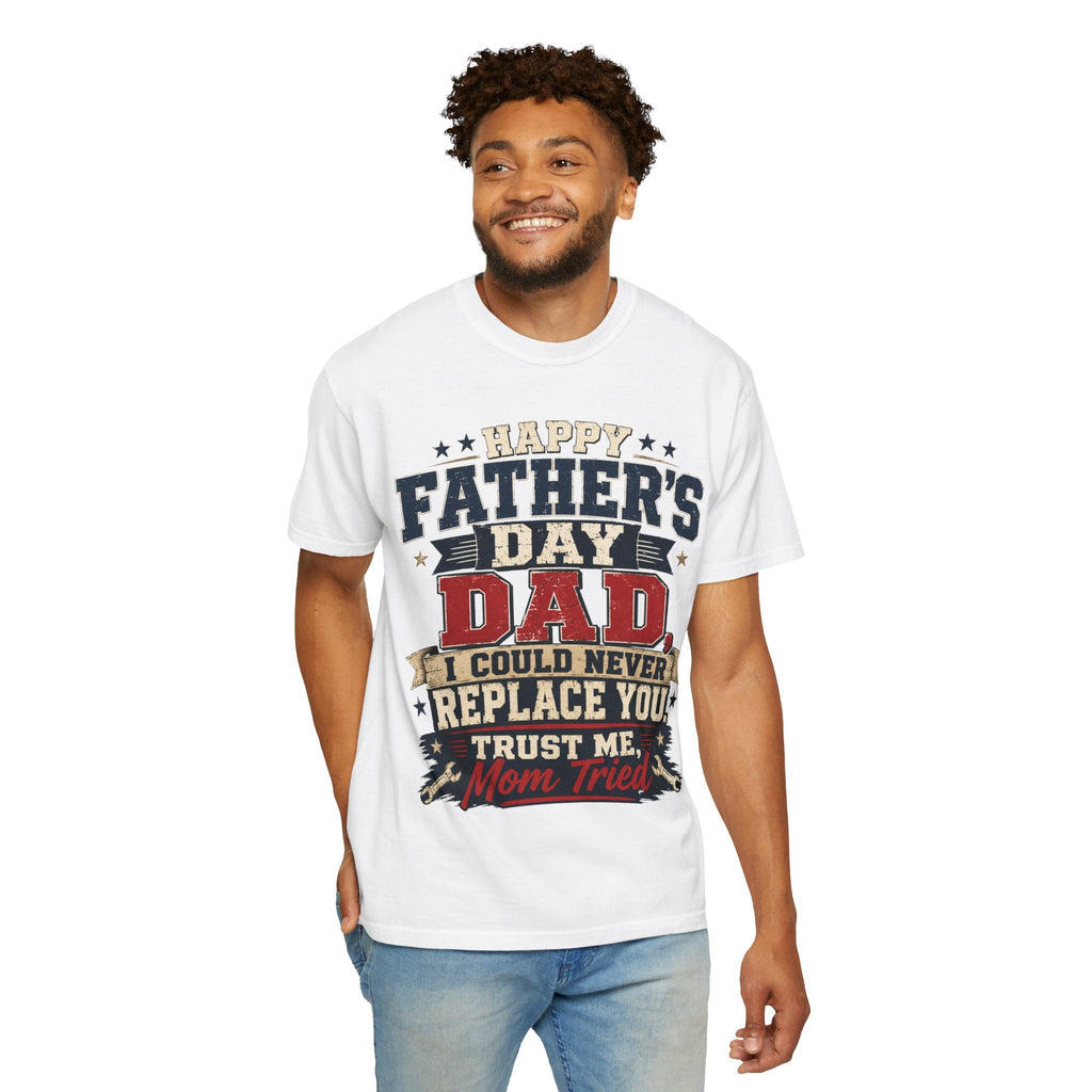Dad T-Shirt — "I Could Never Replace You, Trust Me Mom Tried" Funny Father’s Day Tee - Grace & Grit Boutique