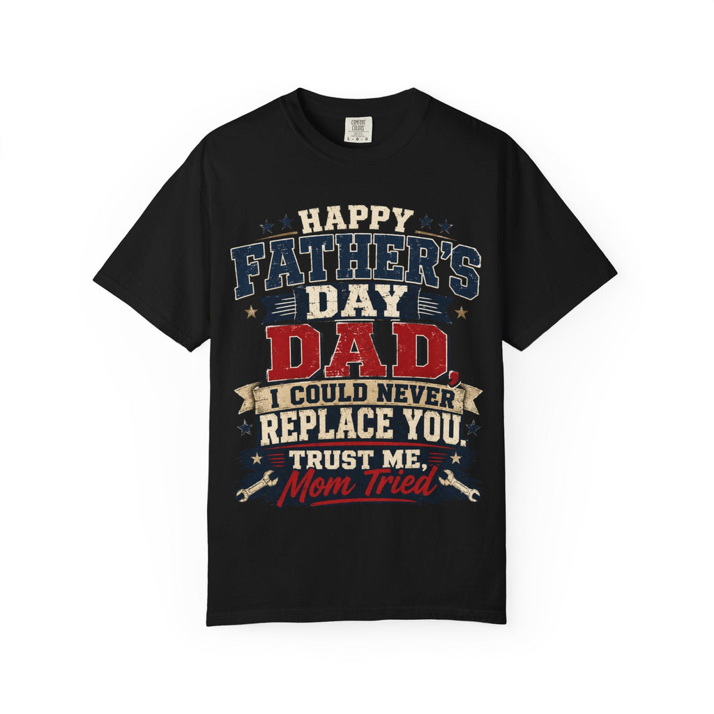 Dad T-Shirt — "I Could Never Replace You, Trust Me Mom Tried" Funny Father’s Day Tee - Grace & Grit Boutique