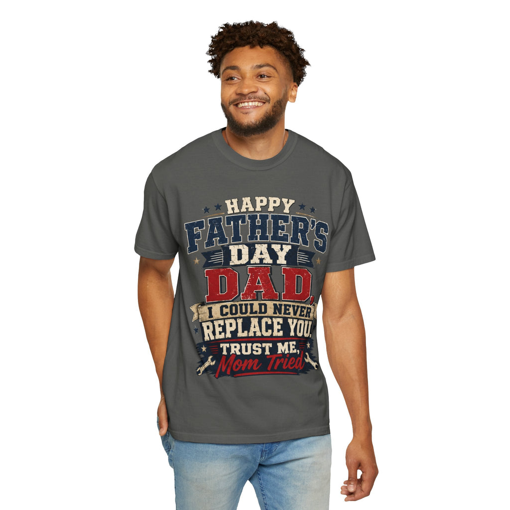 Dad T-Shirt — "I Could Never Replace You, Trust Me Mom Tried" Funny Father’s Day Tee - Grace & Grit Boutique